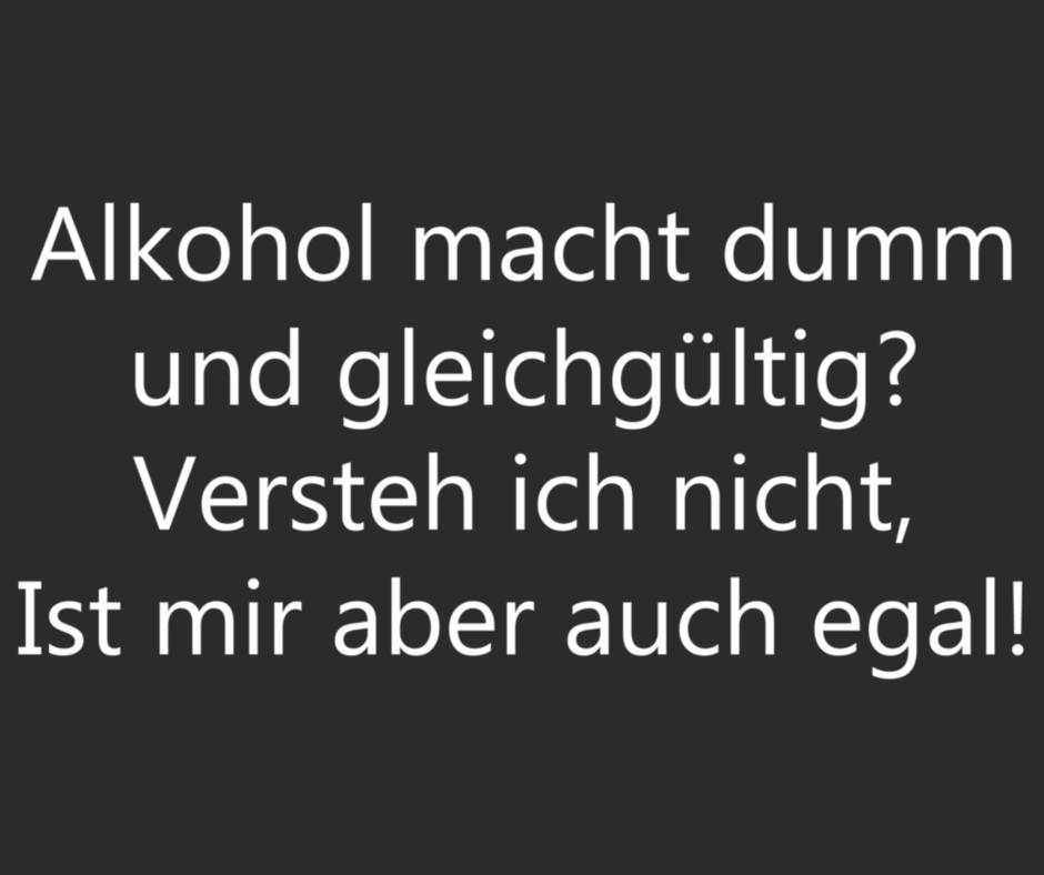 Alkohol macht dumm und gleichgültig? Versteh ich nicht, ist mir aber auch egal!