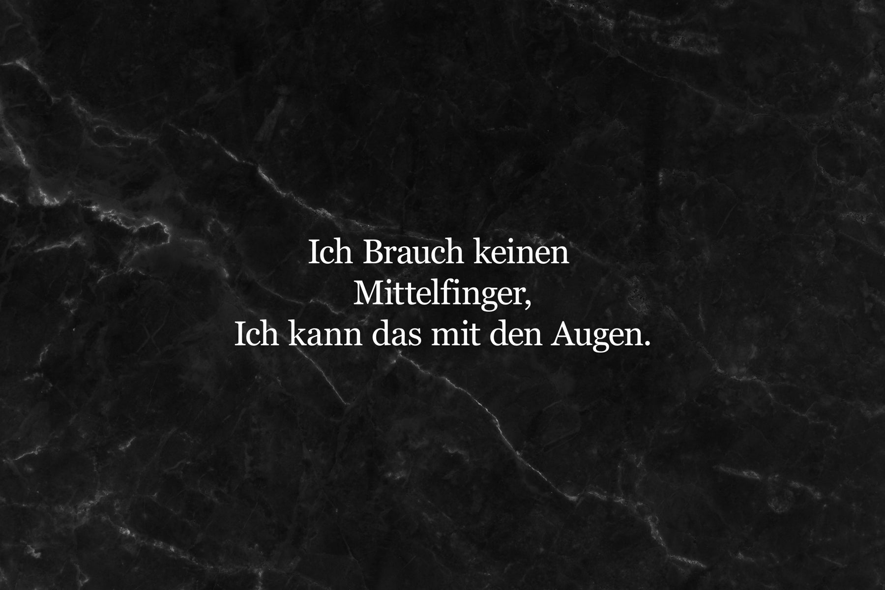 Ich brauch keinen Mittelfinger, ich kann das mit den Augen.