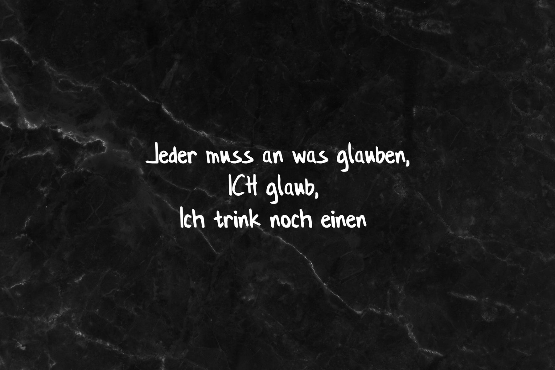 Jeder muss an was glauben, ICH glaub, Ich trink noch einen